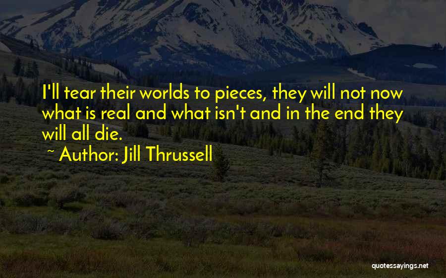 Jill Thrussell Quotes: I'll Tear Their Worlds To Pieces, They Will Not Now What Is Real And What Isn't And In The End