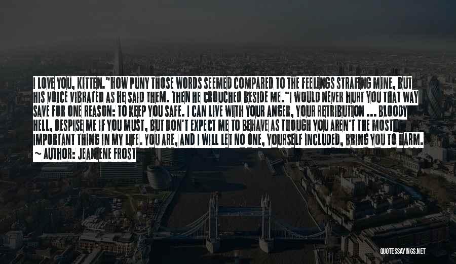 Jeaniene Frost Quotes: I Love You, Kitten.how Puny Those Words Seemed Compared To The Feelings Strafing Mine, But His Voice Vibrated As He