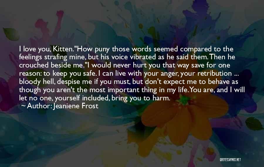 Jeaniene Frost Quotes: I Love You, Kitten.how Puny Those Words Seemed Compared To The Feelings Strafing Mine, But His Voice Vibrated As He