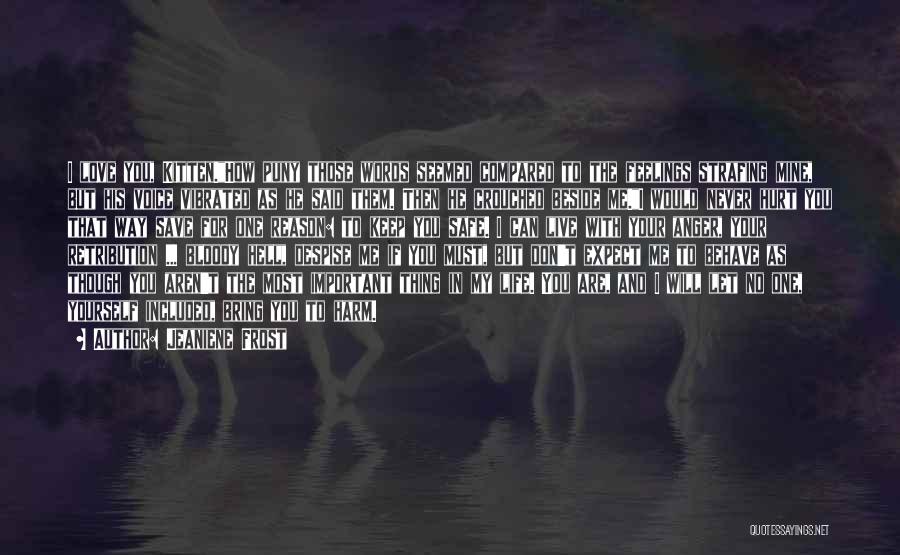 Jeaniene Frost Quotes: I Love You, Kitten.how Puny Those Words Seemed Compared To The Feelings Strafing Mine, But His Voice Vibrated As He