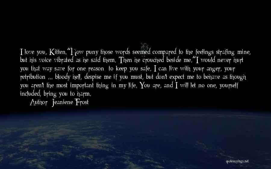 Jeaniene Frost Quotes: I Love You, Kitten.how Puny Those Words Seemed Compared To The Feelings Strafing Mine, But His Voice Vibrated As He