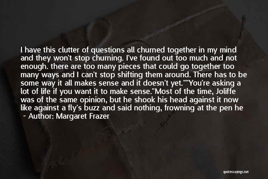 Margaret Frazer Quotes: I Have This Clutter Of Questions All Churned Together In My Mind And They Won't Stop Churning. I've Found Out