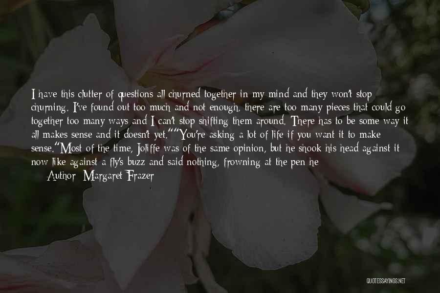 Margaret Frazer Quotes: I Have This Clutter Of Questions All Churned Together In My Mind And They Won't Stop Churning. I've Found Out