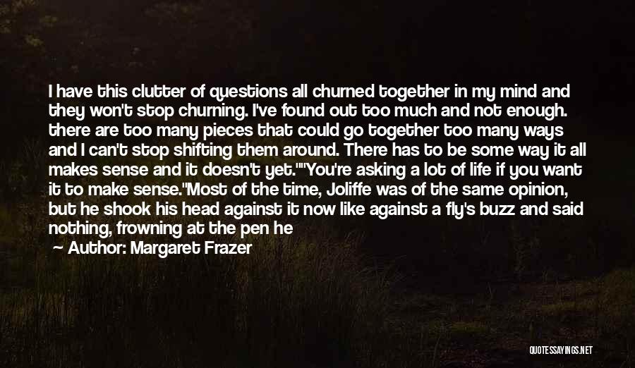 Margaret Frazer Quotes: I Have This Clutter Of Questions All Churned Together In My Mind And They Won't Stop Churning. I've Found Out