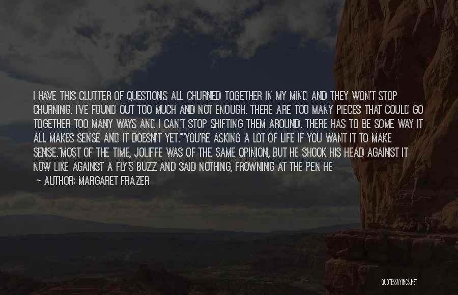 Margaret Frazer Quotes: I Have This Clutter Of Questions All Churned Together In My Mind And They Won't Stop Churning. I've Found Out