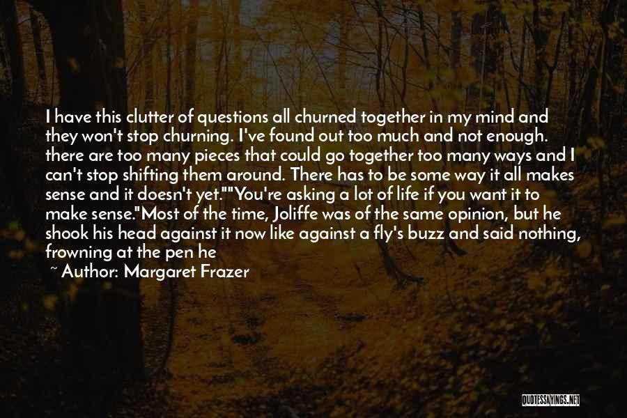 Margaret Frazer Quotes: I Have This Clutter Of Questions All Churned Together In My Mind And They Won't Stop Churning. I've Found Out