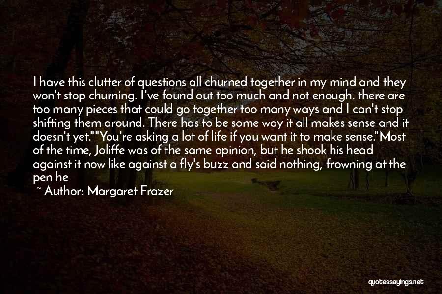 Margaret Frazer Quotes: I Have This Clutter Of Questions All Churned Together In My Mind And They Won't Stop Churning. I've Found Out