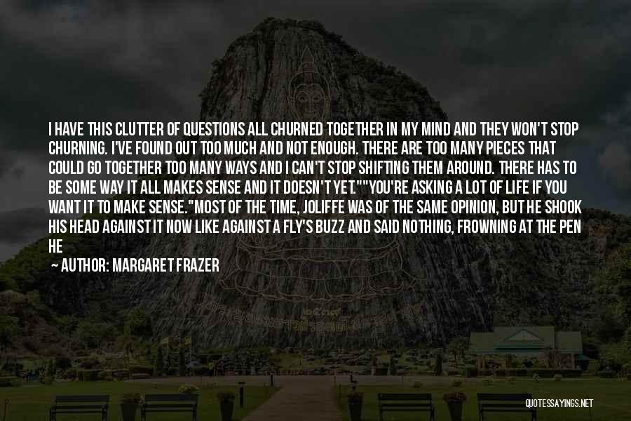 Margaret Frazer Quotes: I Have This Clutter Of Questions All Churned Together In My Mind And They Won't Stop Churning. I've Found Out