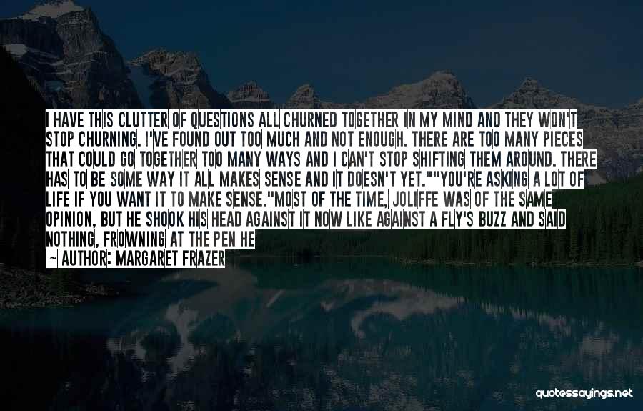 Margaret Frazer Quotes: I Have This Clutter Of Questions All Churned Together In My Mind And They Won't Stop Churning. I've Found Out