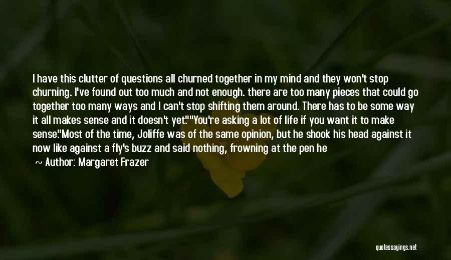 Margaret Frazer Quotes: I Have This Clutter Of Questions All Churned Together In My Mind And They Won't Stop Churning. I've Found Out