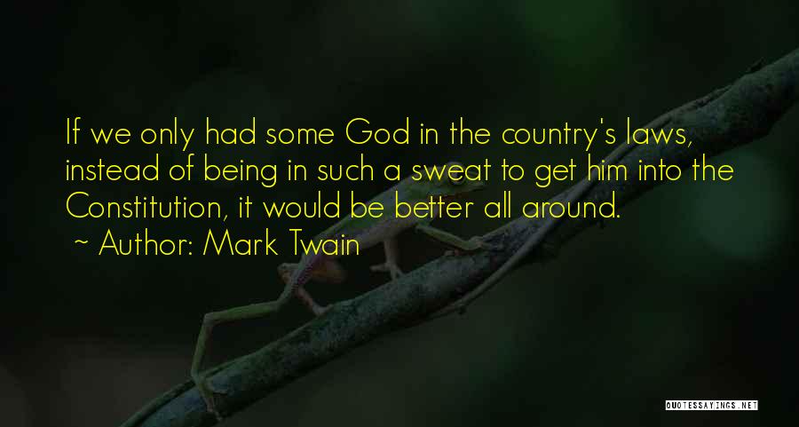 Mark Twain Quotes: If We Only Had Some God In The Country's Laws, Instead Of Being In Such A Sweat To Get Him