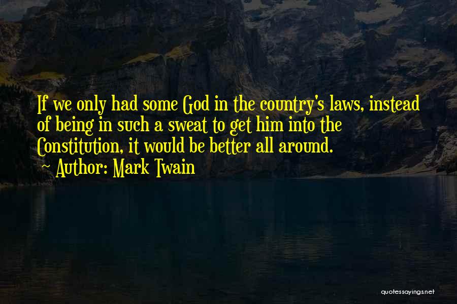 Mark Twain Quotes: If We Only Had Some God In The Country's Laws, Instead Of Being In Such A Sweat To Get Him