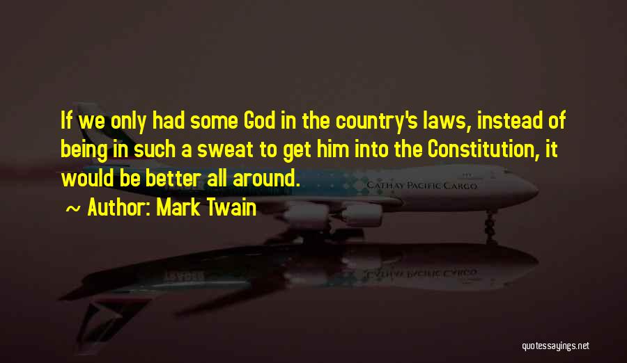 Mark Twain Quotes: If We Only Had Some God In The Country's Laws, Instead Of Being In Such A Sweat To Get Him