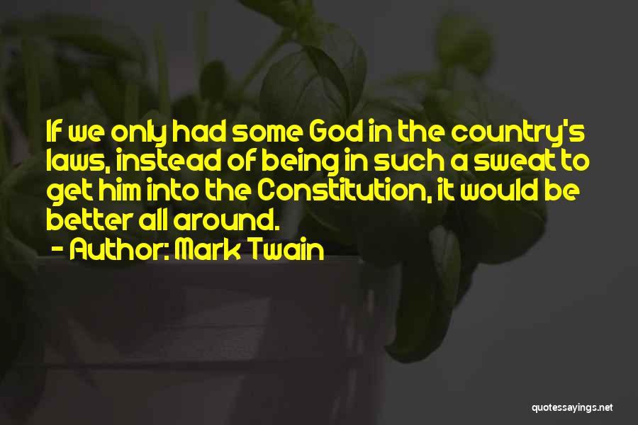 Mark Twain Quotes: If We Only Had Some God In The Country's Laws, Instead Of Being In Such A Sweat To Get Him