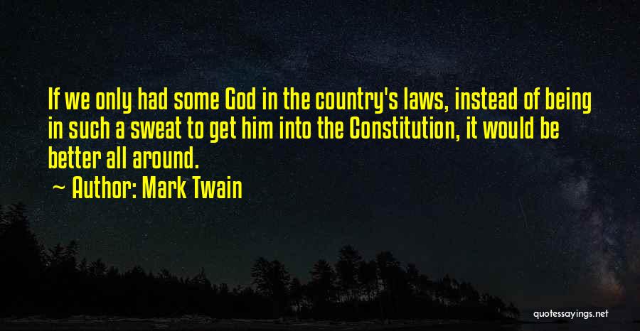 Mark Twain Quotes: If We Only Had Some God In The Country's Laws, Instead Of Being In Such A Sweat To Get Him