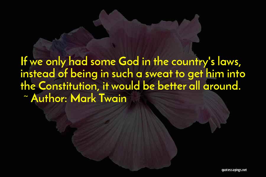 Mark Twain Quotes: If We Only Had Some God In The Country's Laws, Instead Of Being In Such A Sweat To Get Him