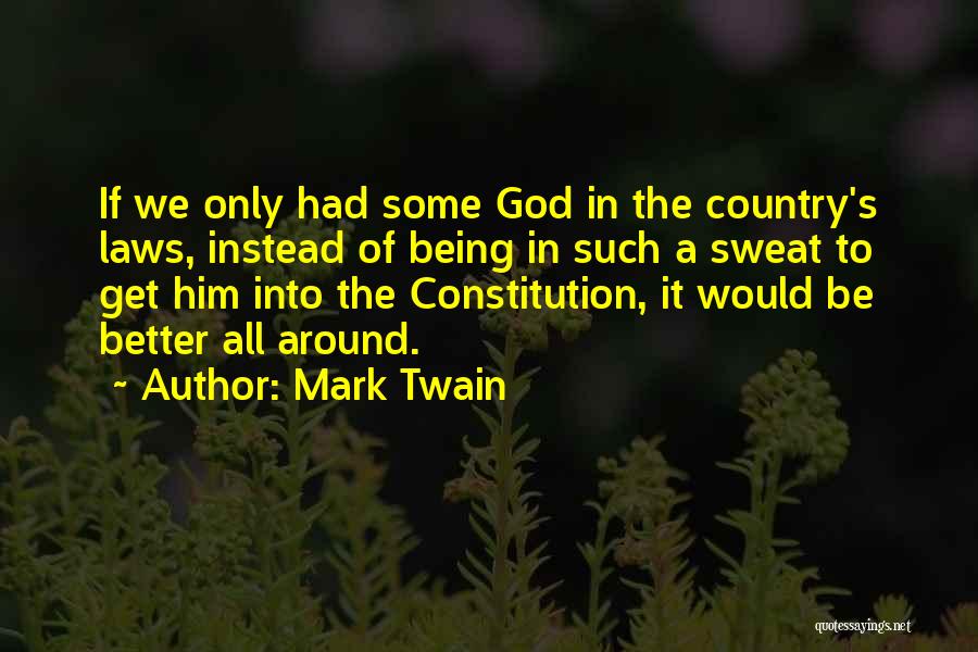 Mark Twain Quotes: If We Only Had Some God In The Country's Laws, Instead Of Being In Such A Sweat To Get Him