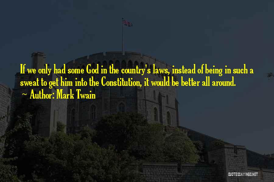 Mark Twain Quotes: If We Only Had Some God In The Country's Laws, Instead Of Being In Such A Sweat To Get Him