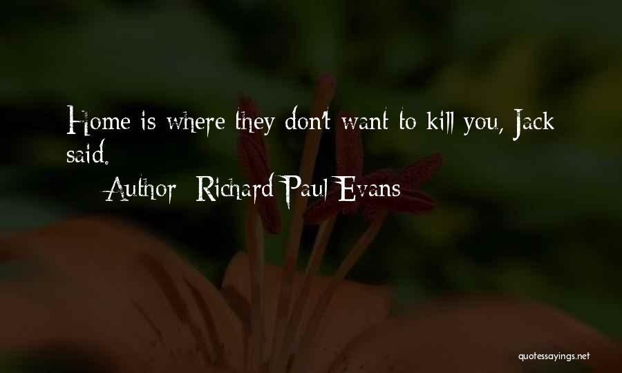 Richard Paul Evans Quotes: Home Is Where They Don't Want To Kill You, Jack Said.