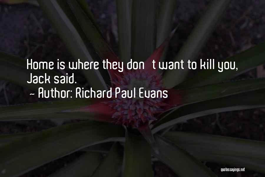 Richard Paul Evans Quotes: Home Is Where They Don't Want To Kill You, Jack Said.