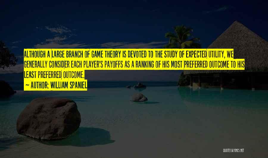 William Spaniel Quotes: Although A Large Branch Of Game Theory Is Devoted To The Study Of Expected Utility, We Generally Consider Each Player's
