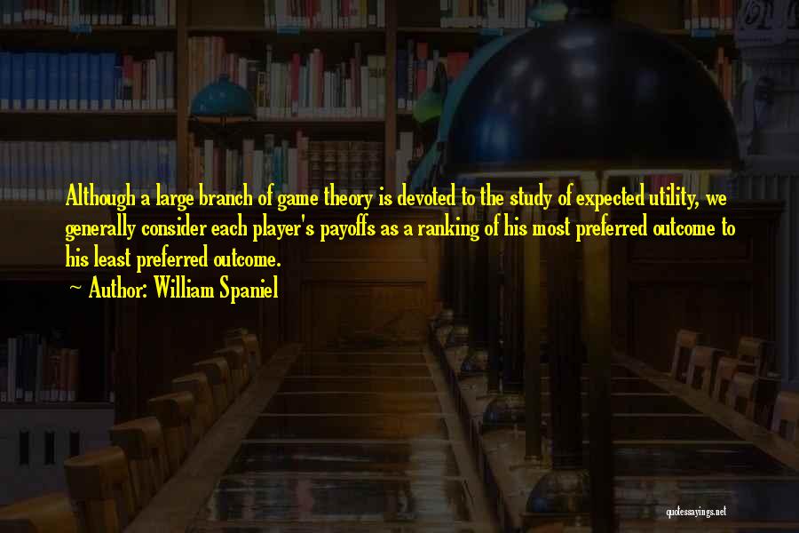 William Spaniel Quotes: Although A Large Branch Of Game Theory Is Devoted To The Study Of Expected Utility, We Generally Consider Each Player's