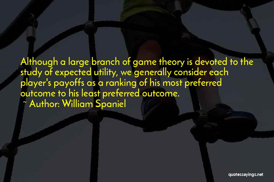 William Spaniel Quotes: Although A Large Branch Of Game Theory Is Devoted To The Study Of Expected Utility, We Generally Consider Each Player's