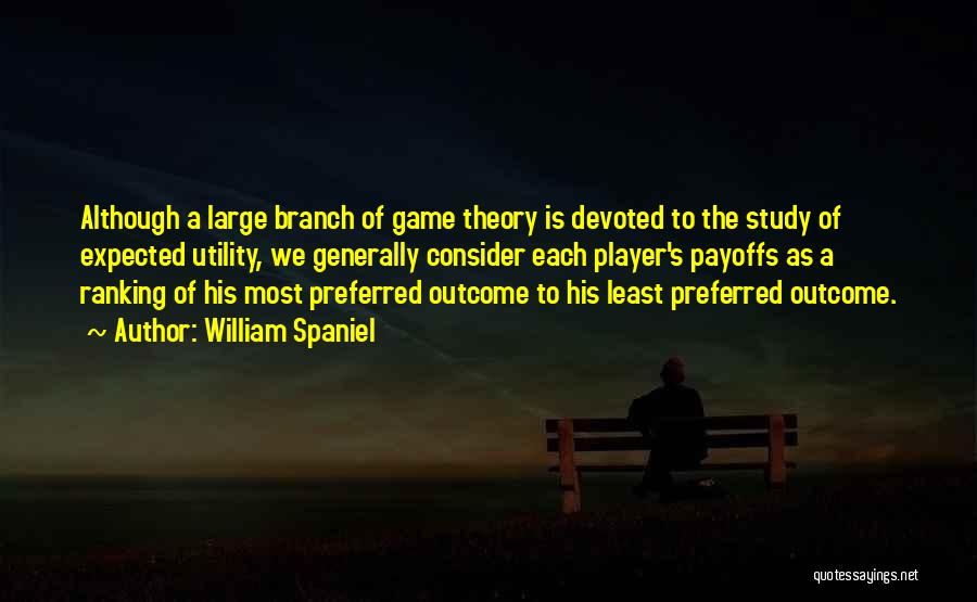 William Spaniel Quotes: Although A Large Branch Of Game Theory Is Devoted To The Study Of Expected Utility, We Generally Consider Each Player's