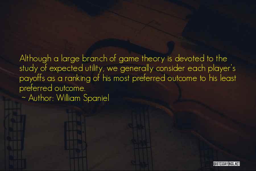 William Spaniel Quotes: Although A Large Branch Of Game Theory Is Devoted To The Study Of Expected Utility, We Generally Consider Each Player's