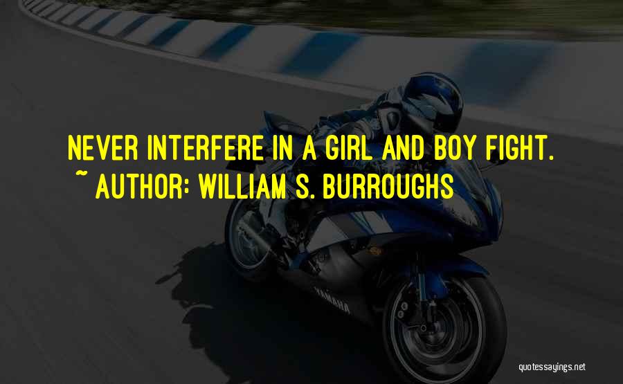 William S. Burroughs Quotes: Never Interfere In A Girl And Boy Fight.