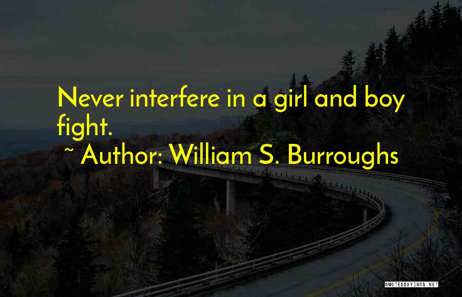 William S. Burroughs Quotes: Never Interfere In A Girl And Boy Fight.