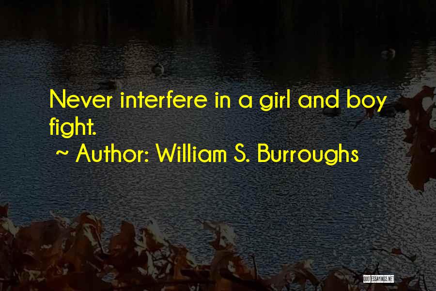 William S. Burroughs Quotes: Never Interfere In A Girl And Boy Fight.