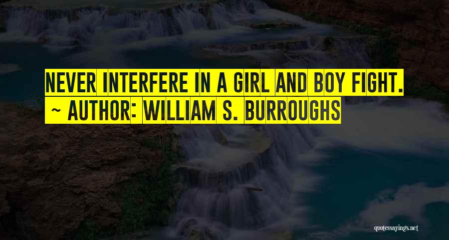 William S. Burroughs Quotes: Never Interfere In A Girl And Boy Fight.