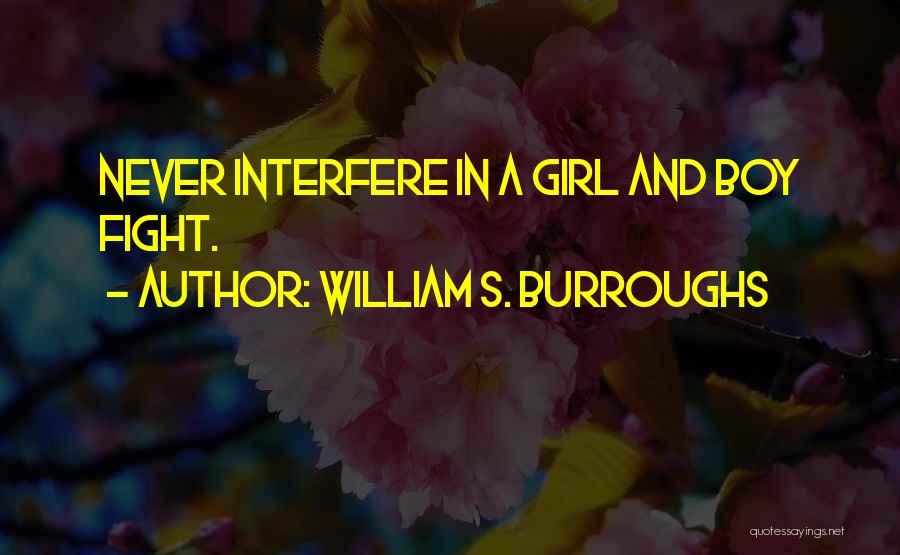 William S. Burroughs Quotes: Never Interfere In A Girl And Boy Fight.