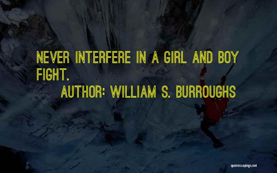 William S. Burroughs Quotes: Never Interfere In A Girl And Boy Fight.