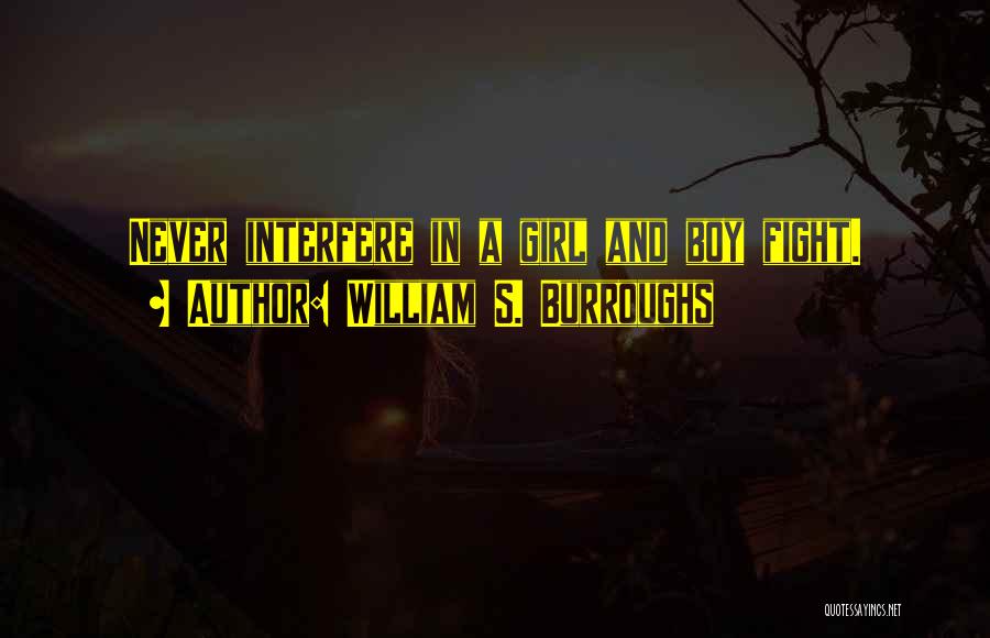 William S. Burroughs Quotes: Never Interfere In A Girl And Boy Fight.