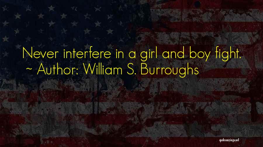 William S. Burroughs Quotes: Never Interfere In A Girl And Boy Fight.