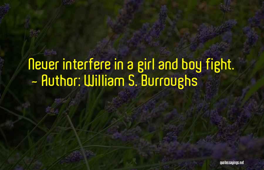 William S. Burroughs Quotes: Never Interfere In A Girl And Boy Fight.