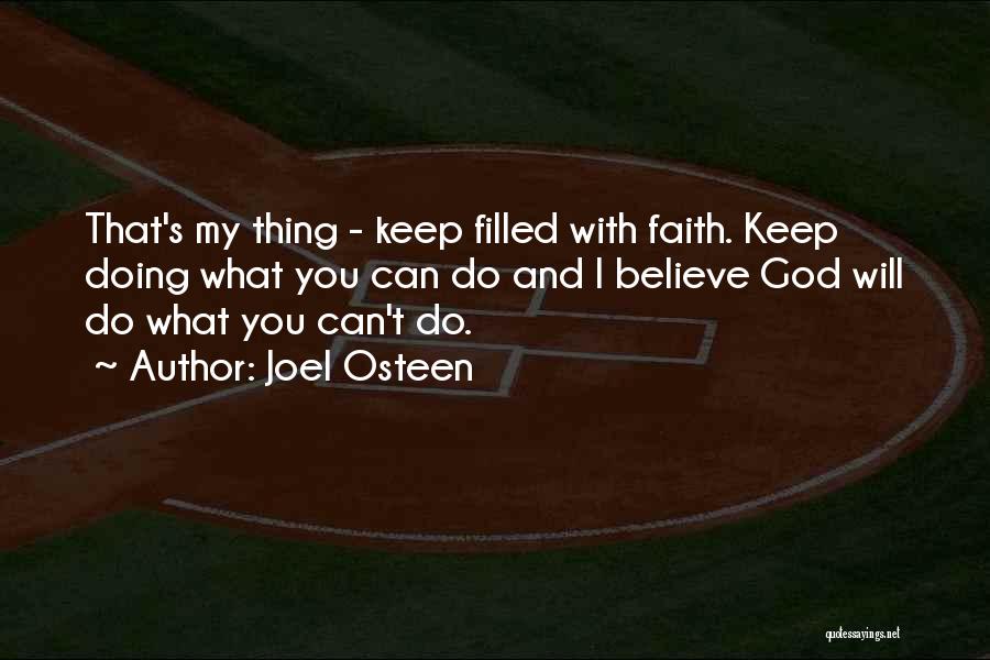 Joel Osteen Quotes: That's My Thing - Keep Filled With Faith. Keep Doing What You Can Do And I Believe God Will Do