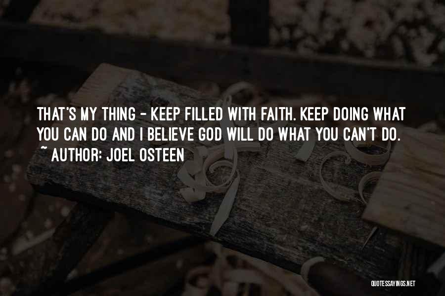 Joel Osteen Quotes: That's My Thing - Keep Filled With Faith. Keep Doing What You Can Do And I Believe God Will Do