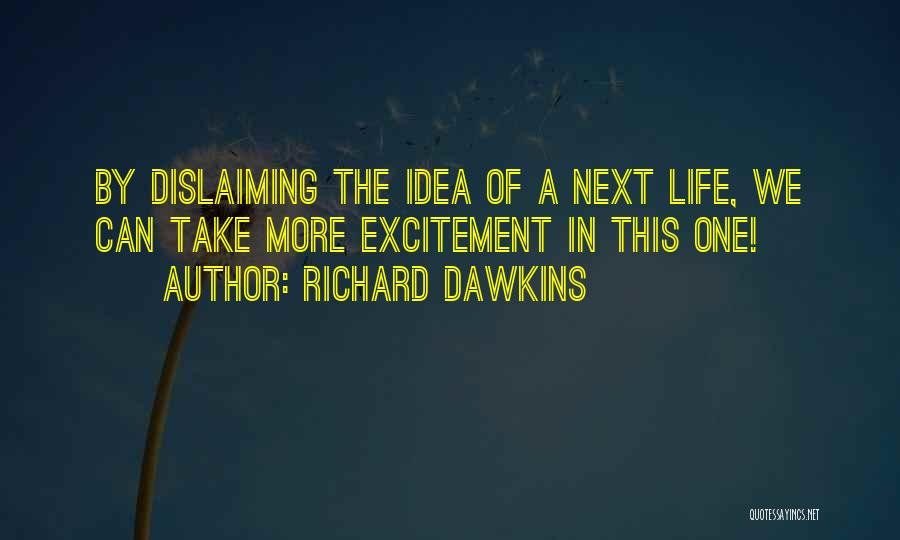 Richard Dawkins Quotes: By Dislaiming The Idea Of A Next Life, We Can Take More Excitement In This One!