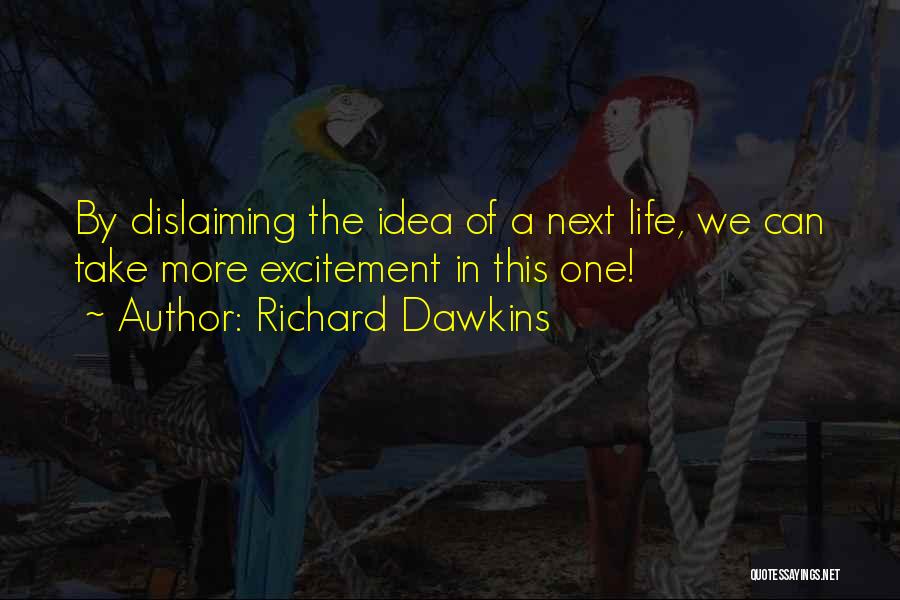 Richard Dawkins Quotes: By Dislaiming The Idea Of A Next Life, We Can Take More Excitement In This One!