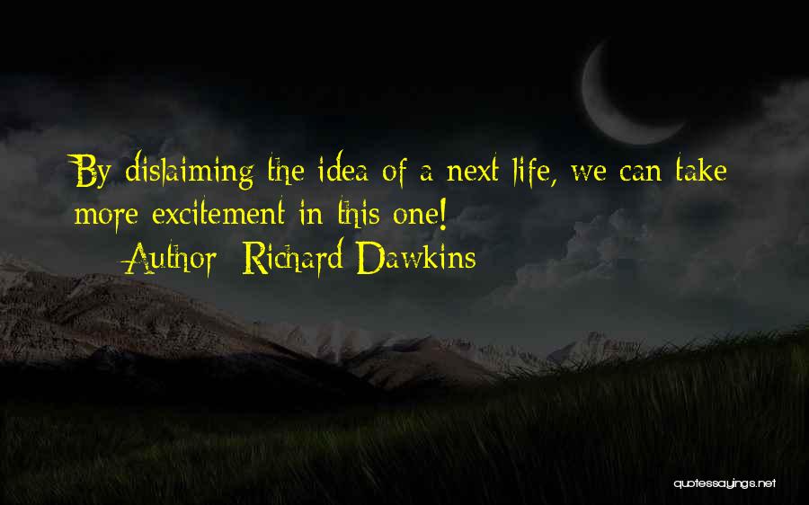 Richard Dawkins Quotes: By Dislaiming The Idea Of A Next Life, We Can Take More Excitement In This One!
