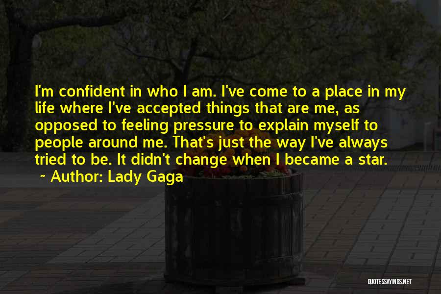 Lady Gaga Quotes: I'm Confident In Who I Am. I've Come To A Place In My Life Where I've Accepted Things That Are