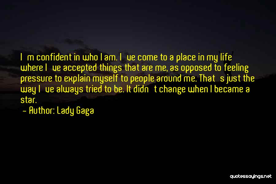 Lady Gaga Quotes: I'm Confident In Who I Am. I've Come To A Place In My Life Where I've Accepted Things That Are