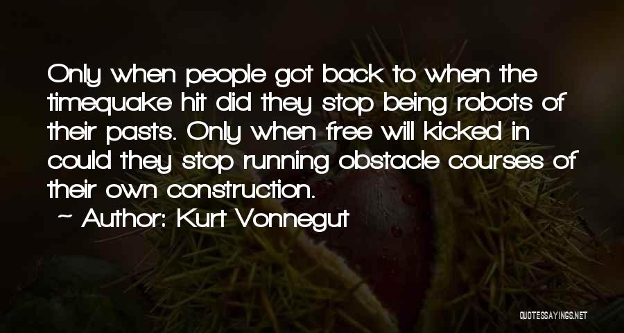 Kurt Vonnegut Quotes: Only When People Got Back To When The Timequake Hit Did They Stop Being Robots Of Their Pasts. Only When