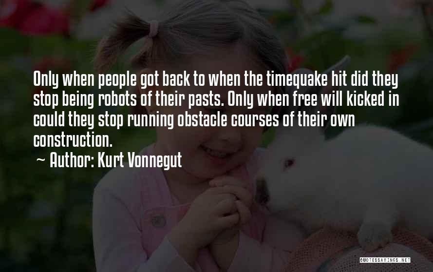 Kurt Vonnegut Quotes: Only When People Got Back To When The Timequake Hit Did They Stop Being Robots Of Their Pasts. Only When