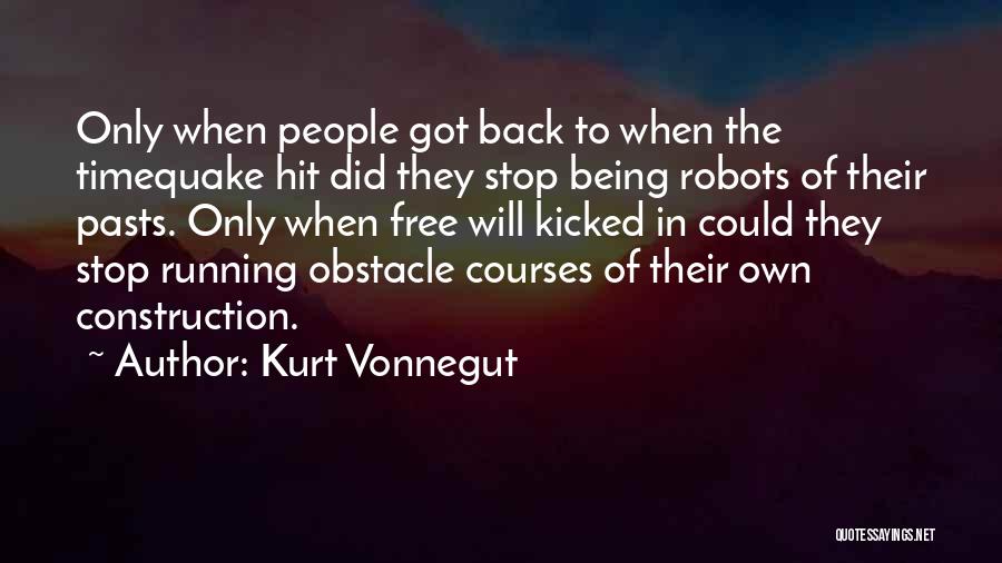 Kurt Vonnegut Quotes: Only When People Got Back To When The Timequake Hit Did They Stop Being Robots Of Their Pasts. Only When