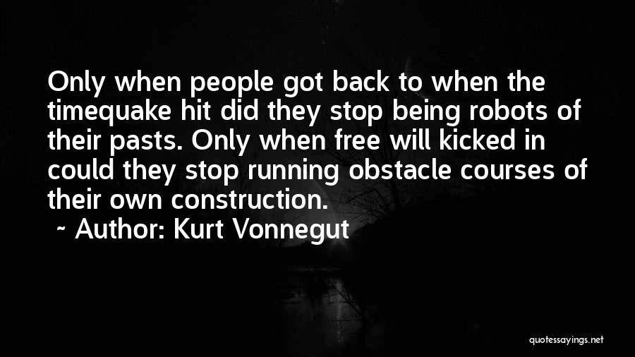 Kurt Vonnegut Quotes: Only When People Got Back To When The Timequake Hit Did They Stop Being Robots Of Their Pasts. Only When