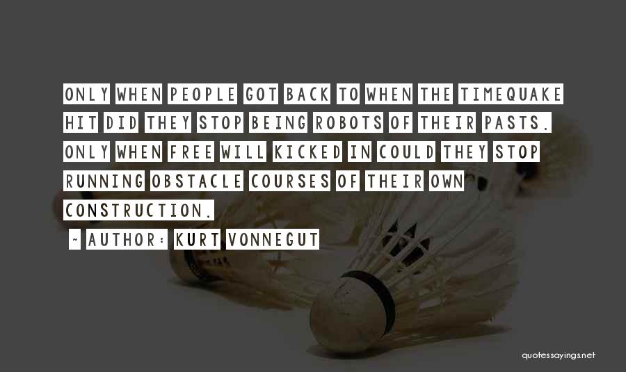 Kurt Vonnegut Quotes: Only When People Got Back To When The Timequake Hit Did They Stop Being Robots Of Their Pasts. Only When